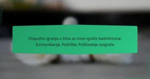 Etiquette igranja u timu za nove igrače badmintona: Komunikacija, Podrška, Poštovanje suigrača