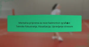 Mentalna priprema za nove badminton igrače: Tehnike fokusiranja, Vizualizacija, Upravljanje stresom