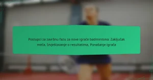 Postupci za završnu fazu za nove igrače badmintona: Zaključak meča, Izvještavanje o rezultatima, Ponašanje igrača