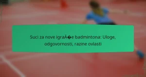 Suci za nove igrače badmintona: Uloge, odgovornosti, razine ovlasti