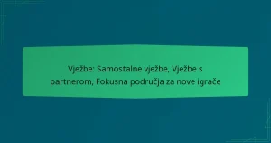 Vježbe: Samostalne vježbe, Vježbe s partnerom, Fokusna područja za nove igrače