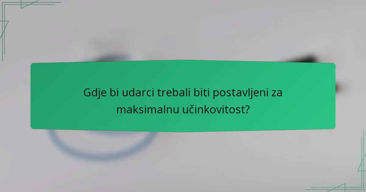 Gdje bi udarci trebali biti postavljeni za maksimalnu učinkovitost?