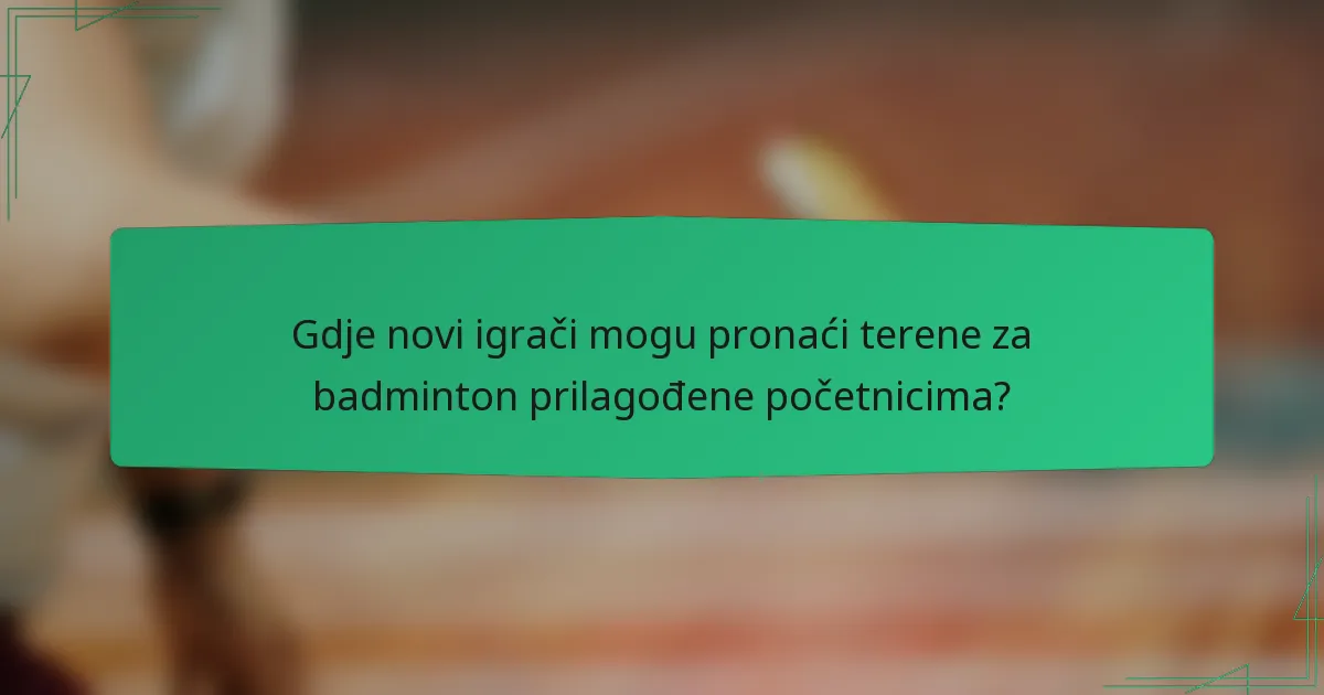 Gdje novi igrači mogu pronaći terene za badminton prilagođene početnicima?