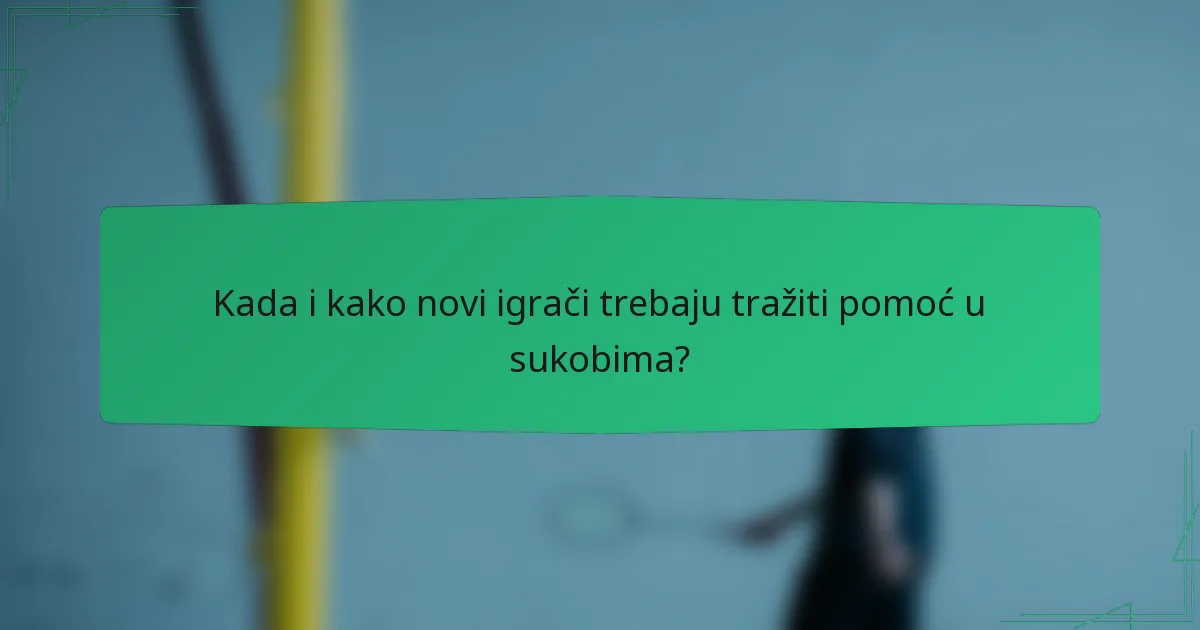 Kada i kako novi igrači trebaju tražiti pomoć u sukobima?