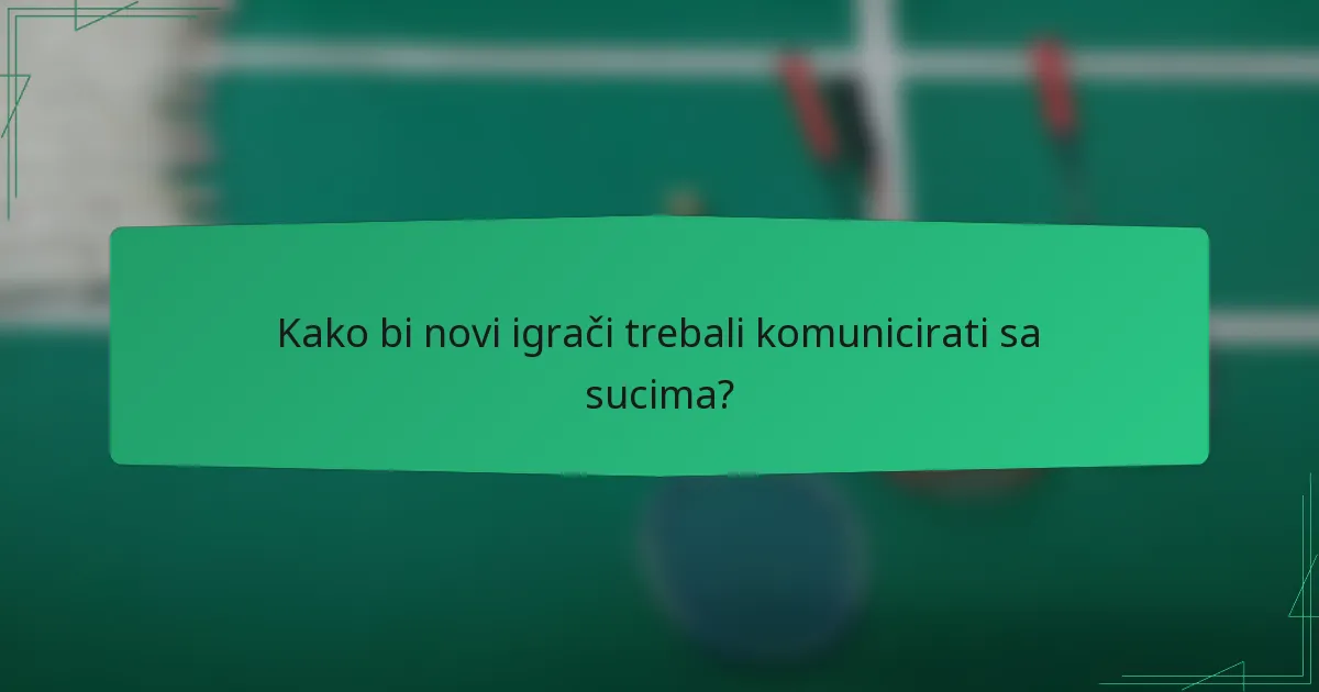 Kako bi novi igrači trebali komunicirati sa sucima?
