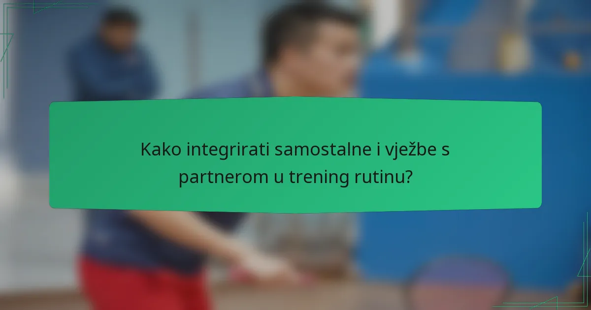 Kako integrirati samostalne i vježbe s partnerom u trening rutinu?