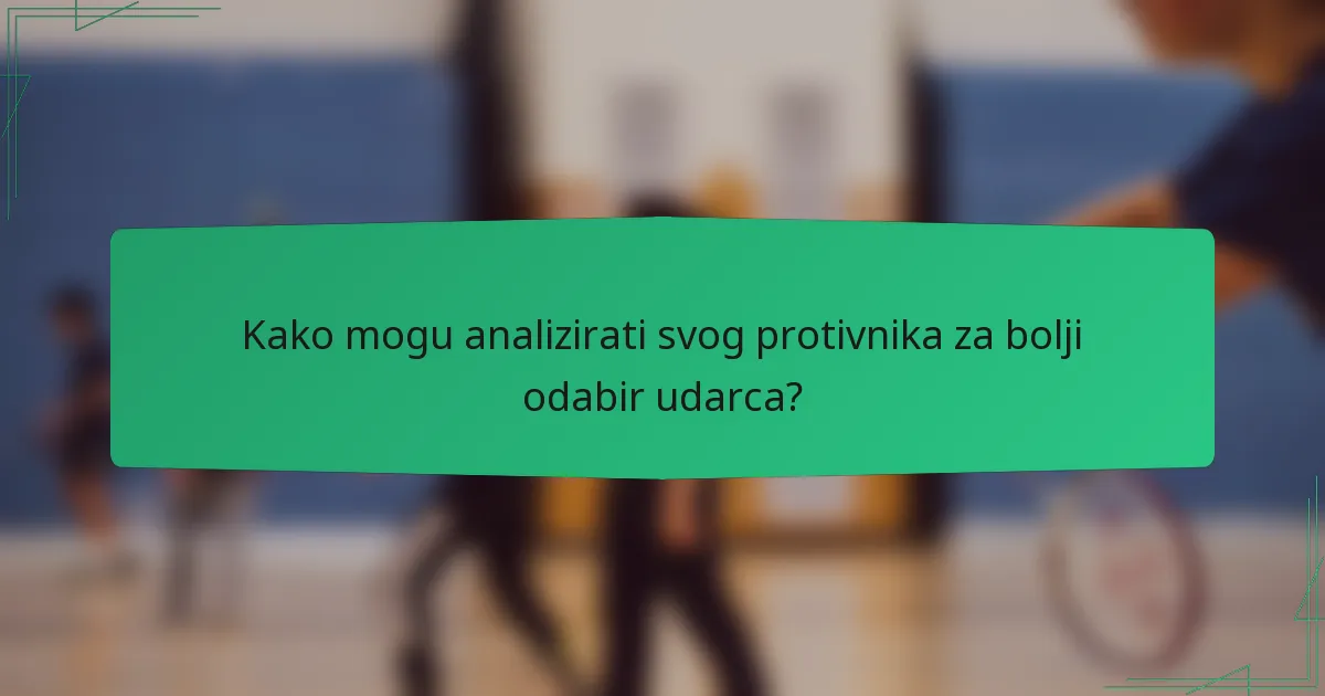 Kako mogu analizirati svog protivnika za bolji odabir udarca?