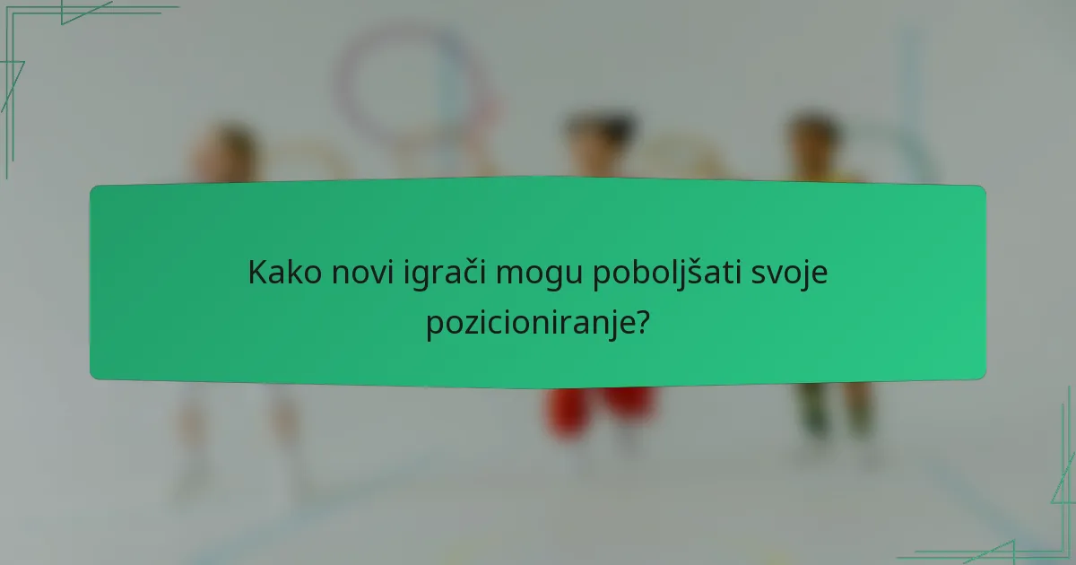 Kako novi igrači mogu poboljšati svoje pozicioniranje?