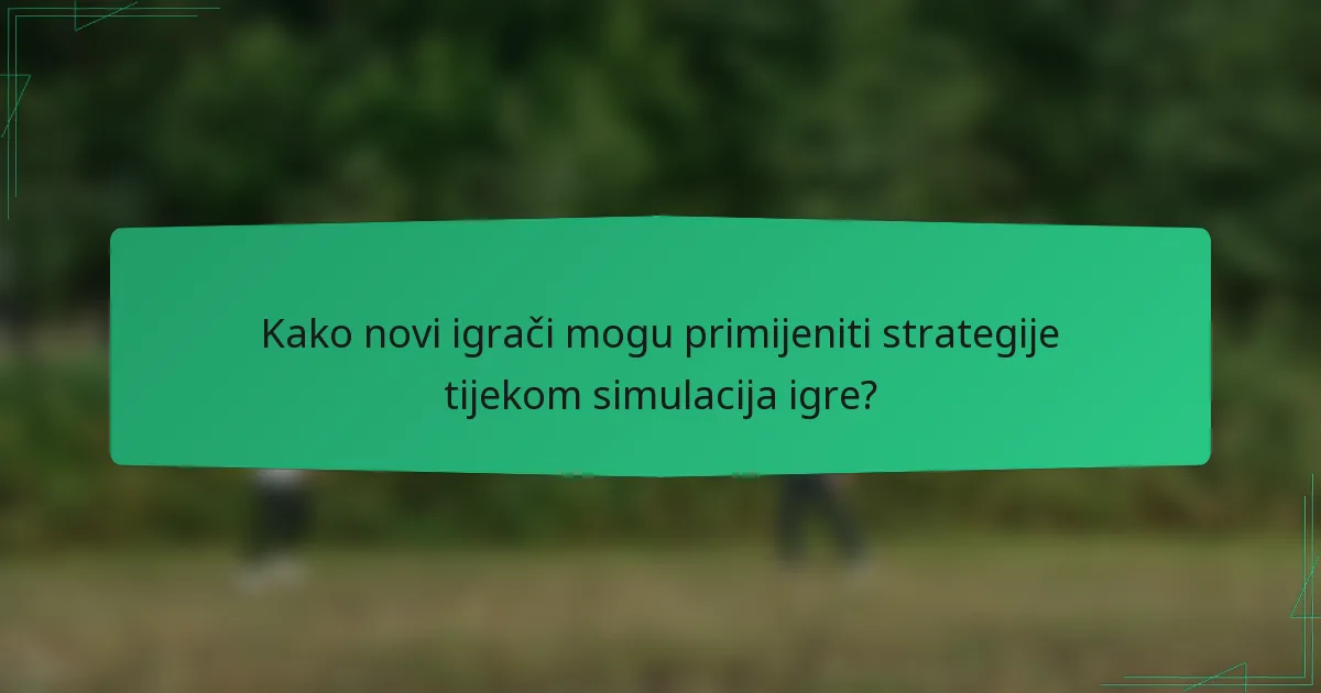 Kako novi igrači mogu primijeniti strategije tijekom simulacija igre?