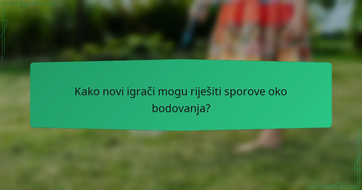 Kako novi igrači mogu riješiti sporove oko bodovanja?