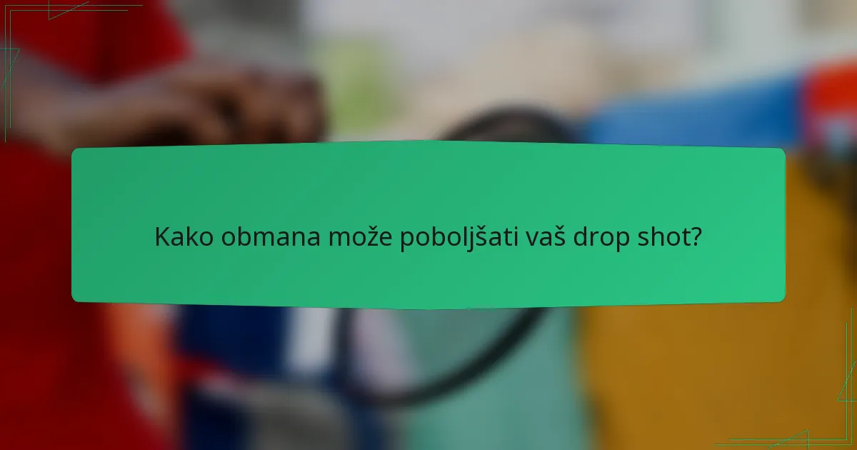 Kako obmana može poboljšati vaš drop shot?