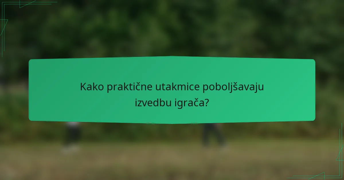 Kako praktične utakmice poboljšavaju izvedbu igrača?