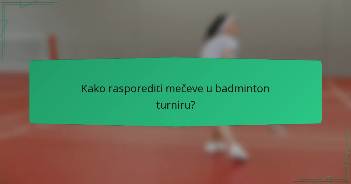 Kako rasporediti mečeve u badminton turniru?