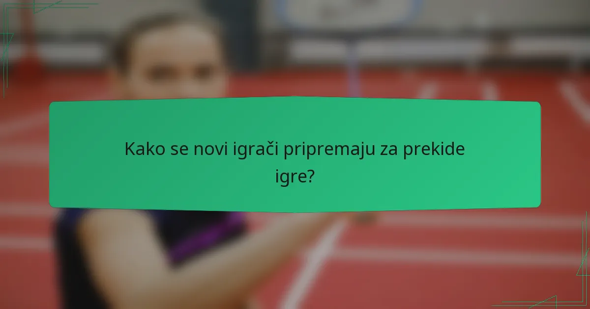 Kako se novi igrači pripremaju za prekide igre?