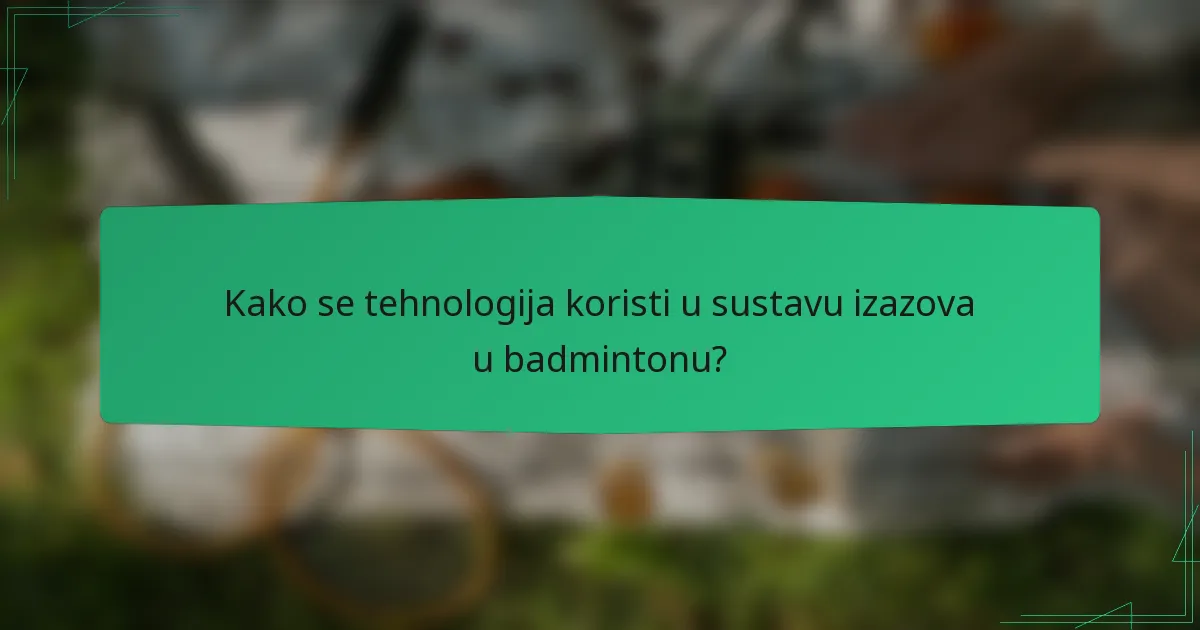 Kako se tehnologija koristi u sustavu izazova u badmintonu?