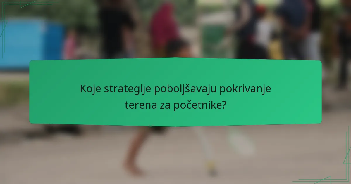 Koje strategije poboljšavaju pokrivanje terena za početnike?