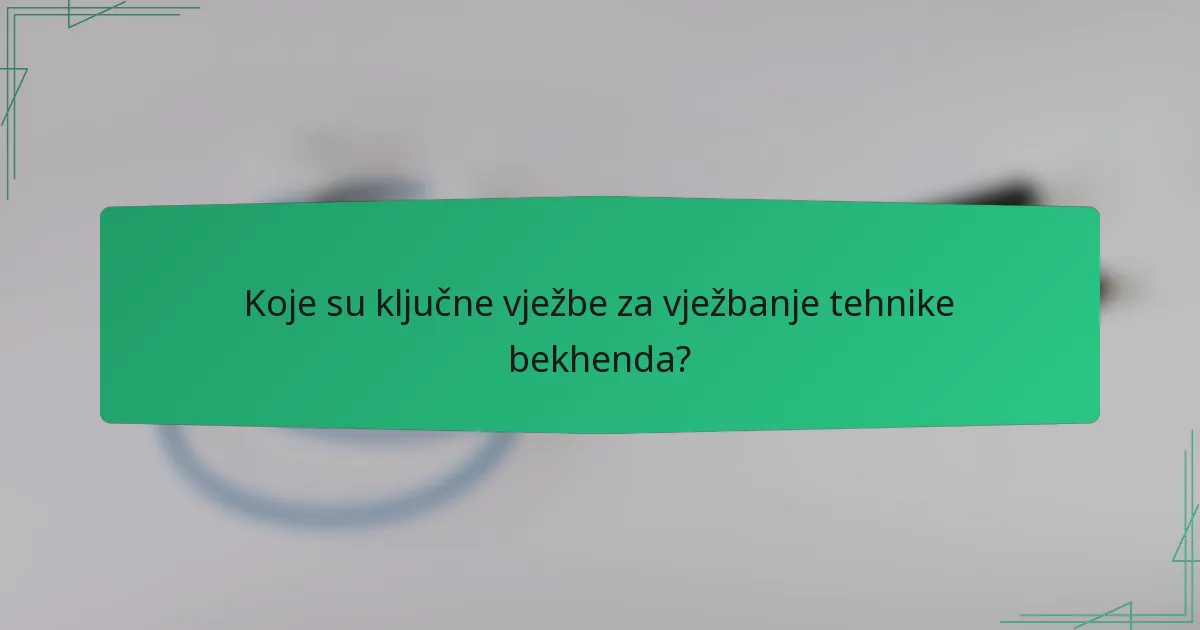 Koje su ključne vježbe za vježbanje tehnike bekhenda?