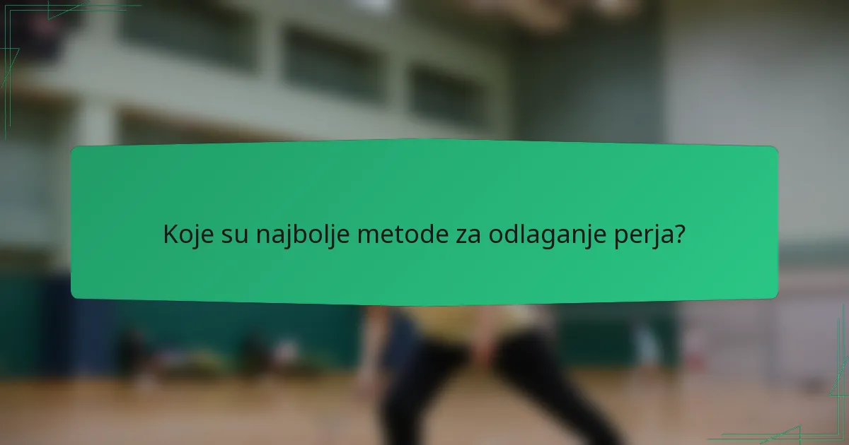 Koje su najbolje metode za odlaganje perja?