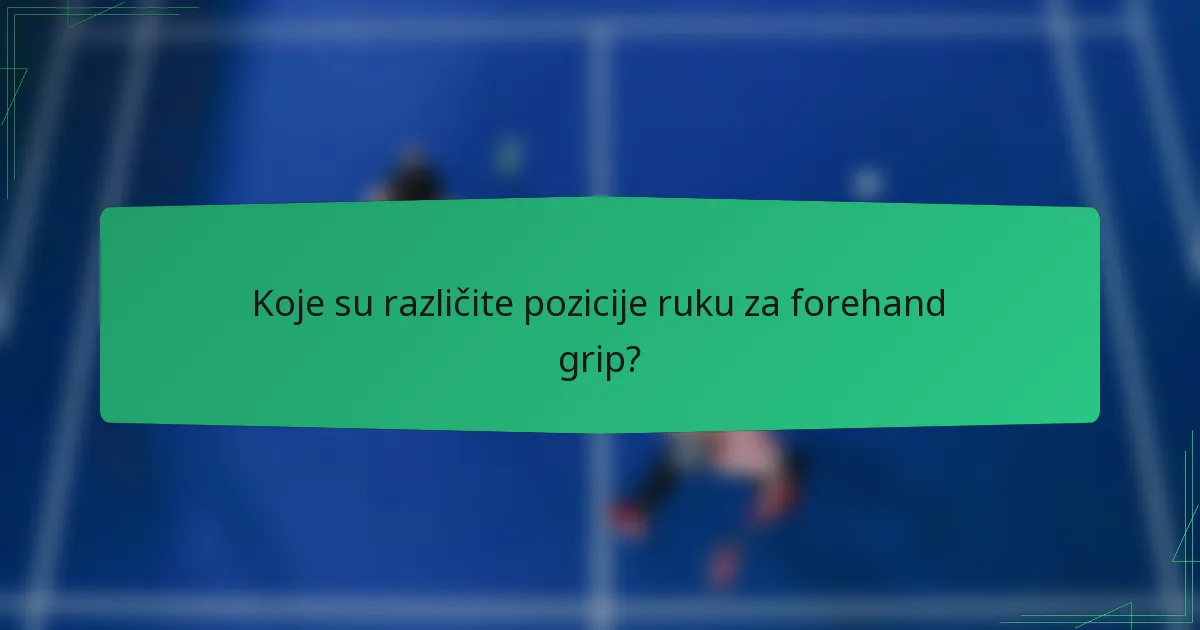 Koje su različite pozicije ruku za forehand grip?