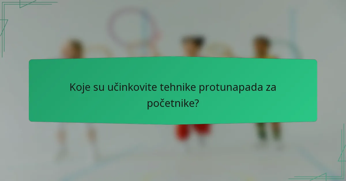 Koje su učinkovite tehnike protunapada za početnike?