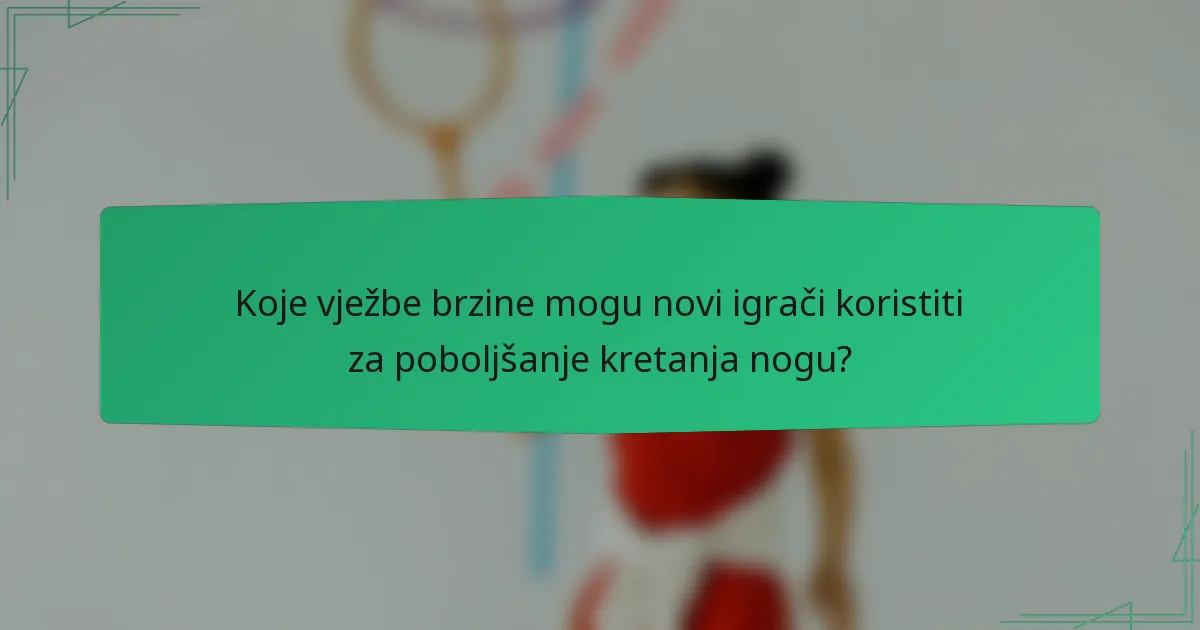 Koje vježbe brzine mogu novi igrači koristiti za poboljšanje kretanja nogu?