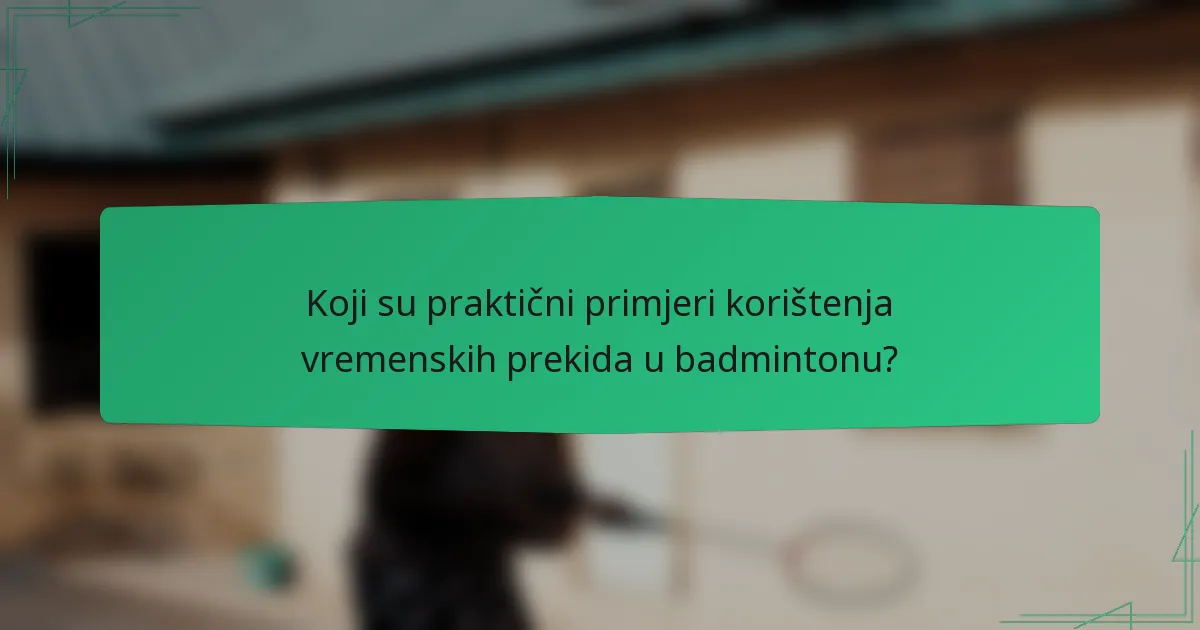 Koji su praktični primjeri korištenja vremenskih prekida u badmintonu?