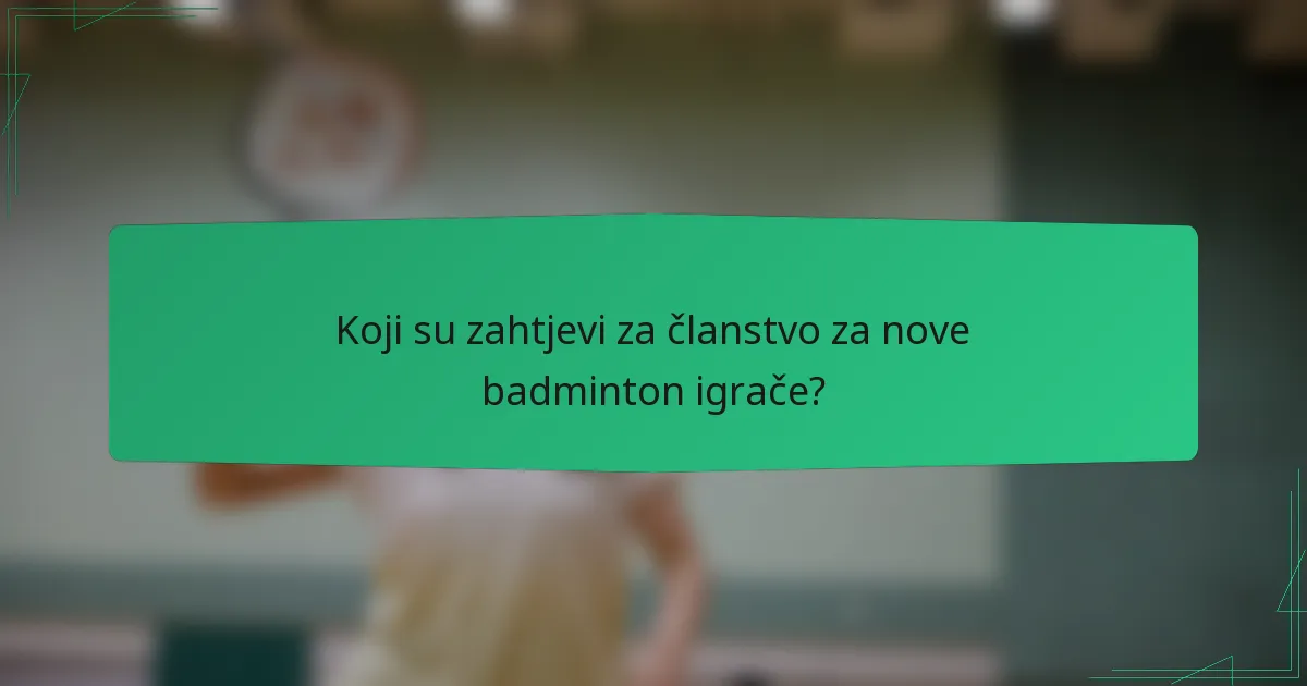 Koji su zahtjevi za članstvo za nove badminton igrače?