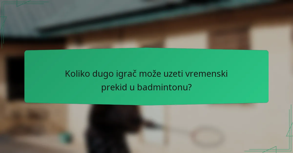 Koliko dugo igrač može uzeti vremenski prekid u badmintonu?