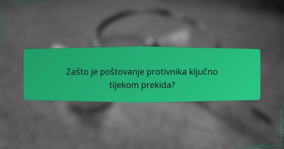 Zašto je poštovanje protivnika ključno tijekom prekida?
